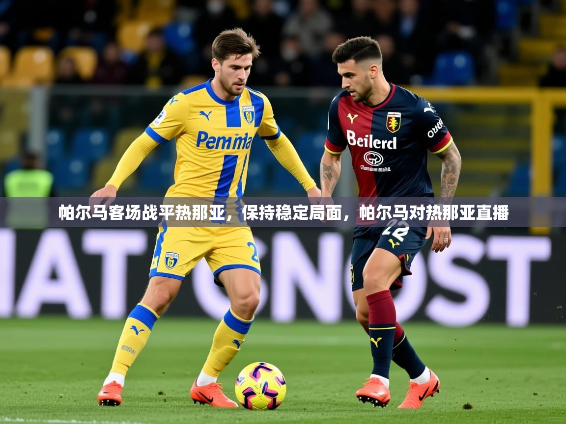 2025 极直播投屏板在哪里帕尔马客场战平热那亚，保持稳定局面，帕尔马对热那亚直播  第1张