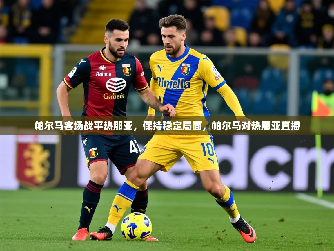 2025 极直播投屏板在哪里帕尔马客场战平热那亚，保持稳定局面，帕尔马对热那亚直播  第3张