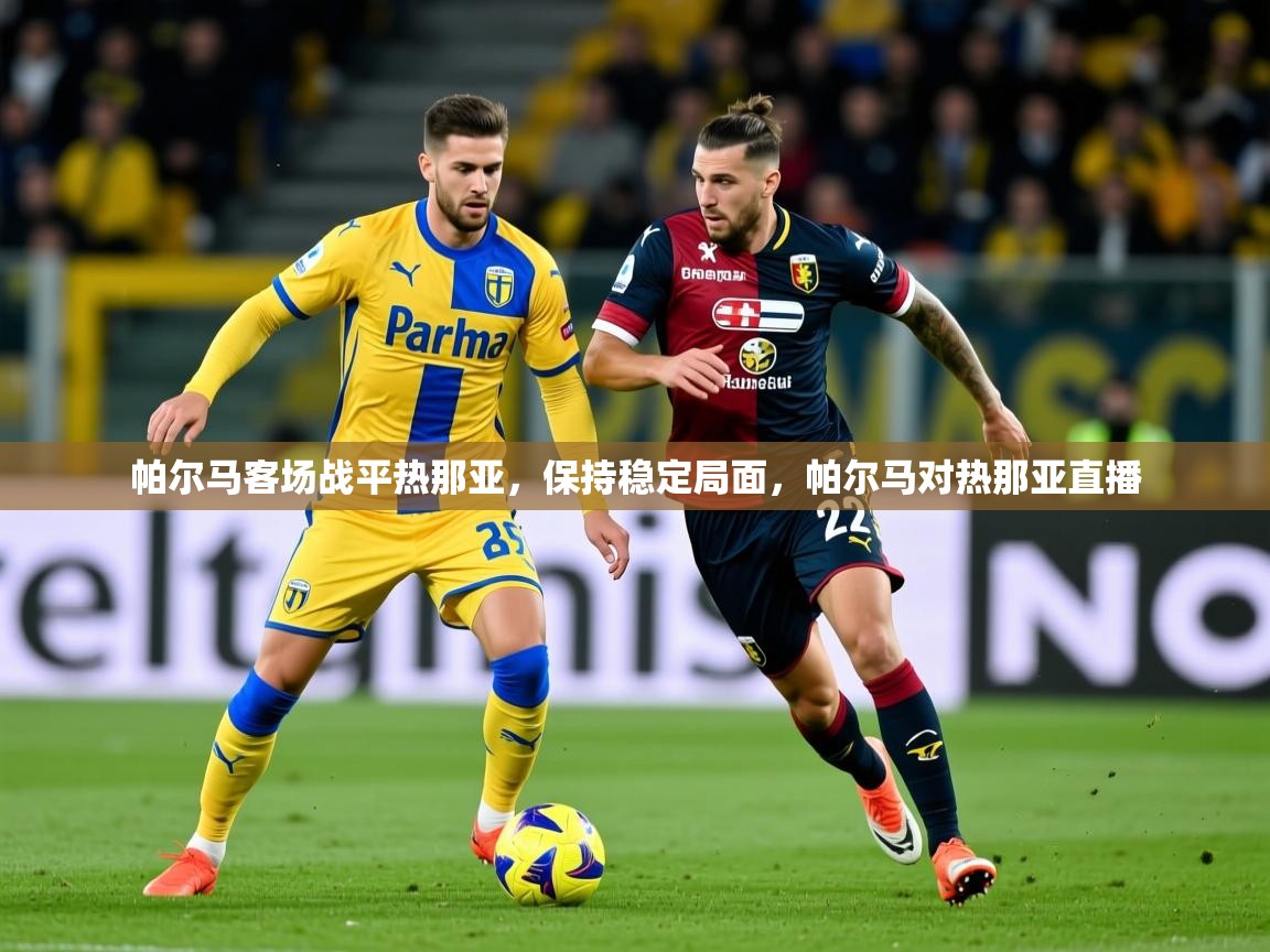 2025 极直播投屏板在哪里帕尔马客场战平热那亚，保持稳定局面，帕尔马对热那亚直播  第4张