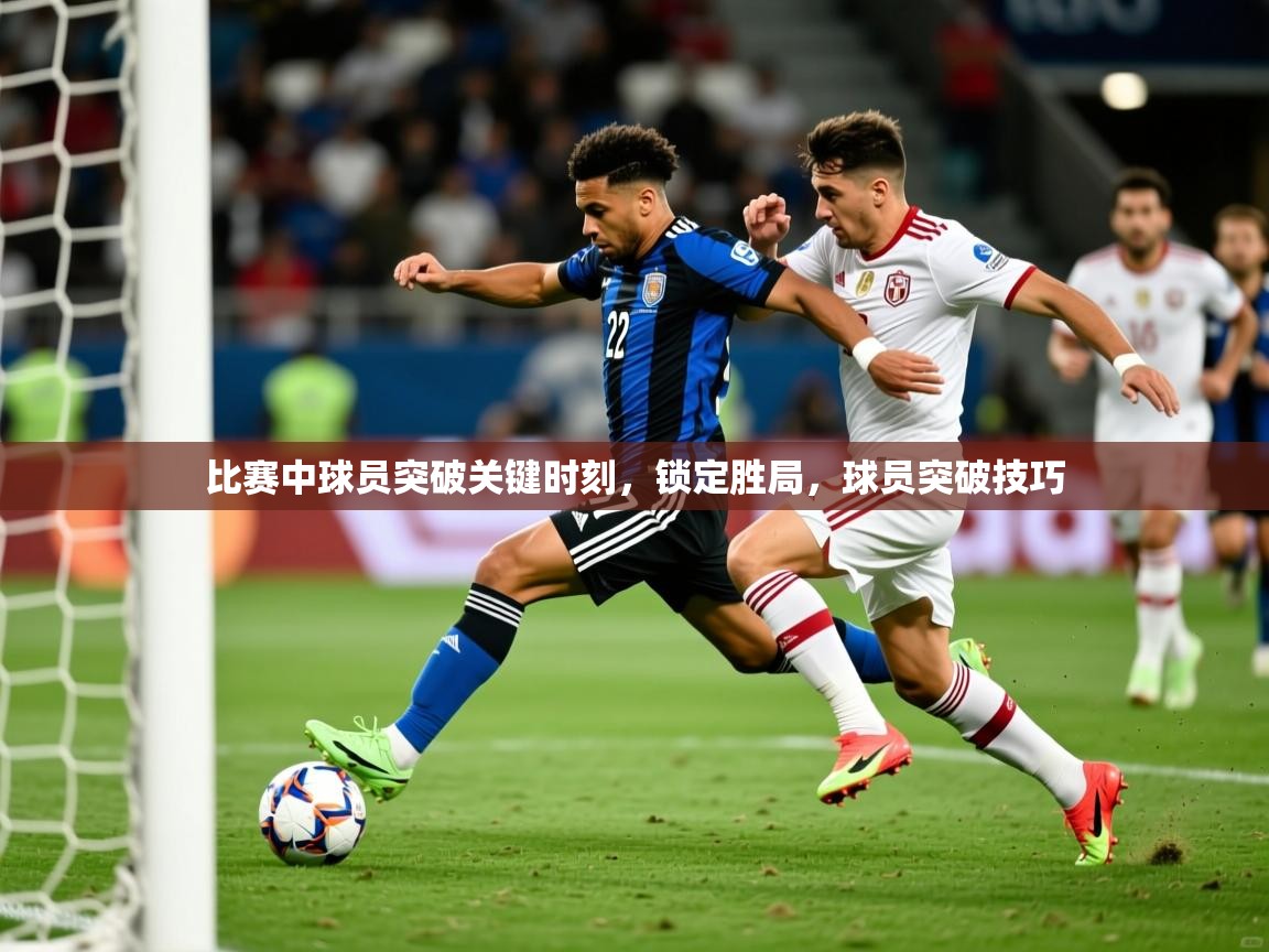 2025 极直播投屏板在哪里比赛中球员突破关键时刻,锁定胜局,球员突破技巧 第1张