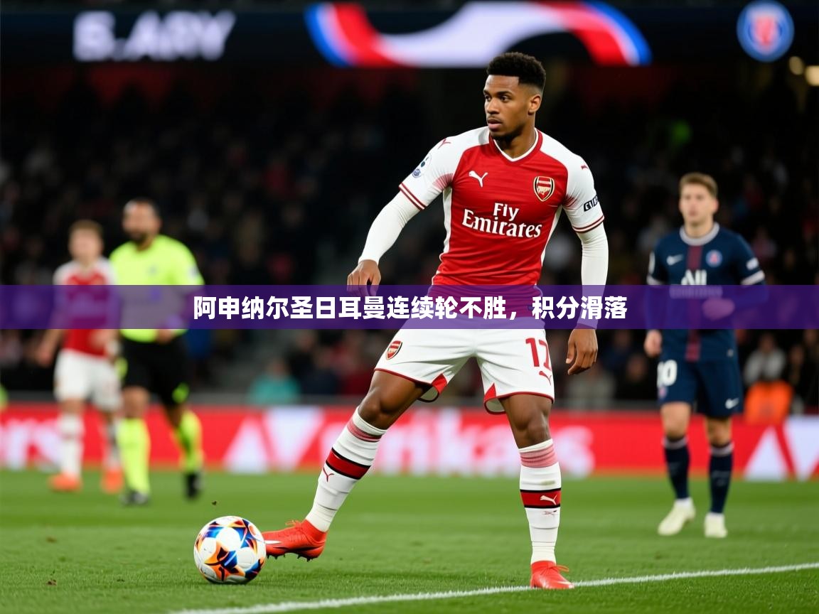 2025 极直播app下载阿申纳尔圣日耳曼连续轮不胜，积分滑落  第3张