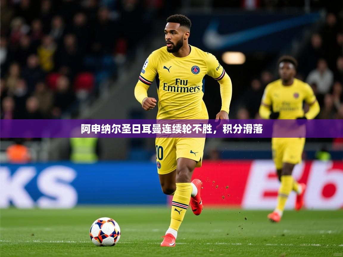 2025 极直播app下载阿申纳尔圣日耳曼连续轮不胜，积分滑落  第4张