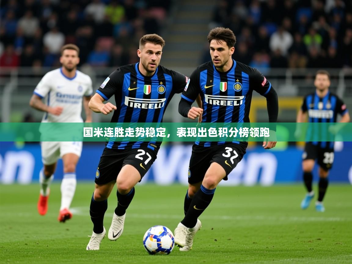 2025 极直播在线直播免费观看国米连胜走势稳定,表现出色积分榜领跑 第1张