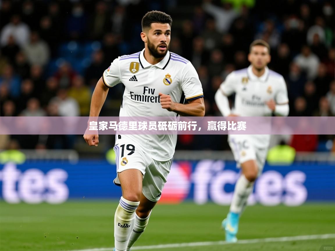 2025 极直播官网皇家马德里球员砥砺前行,赢得比赛 第2张