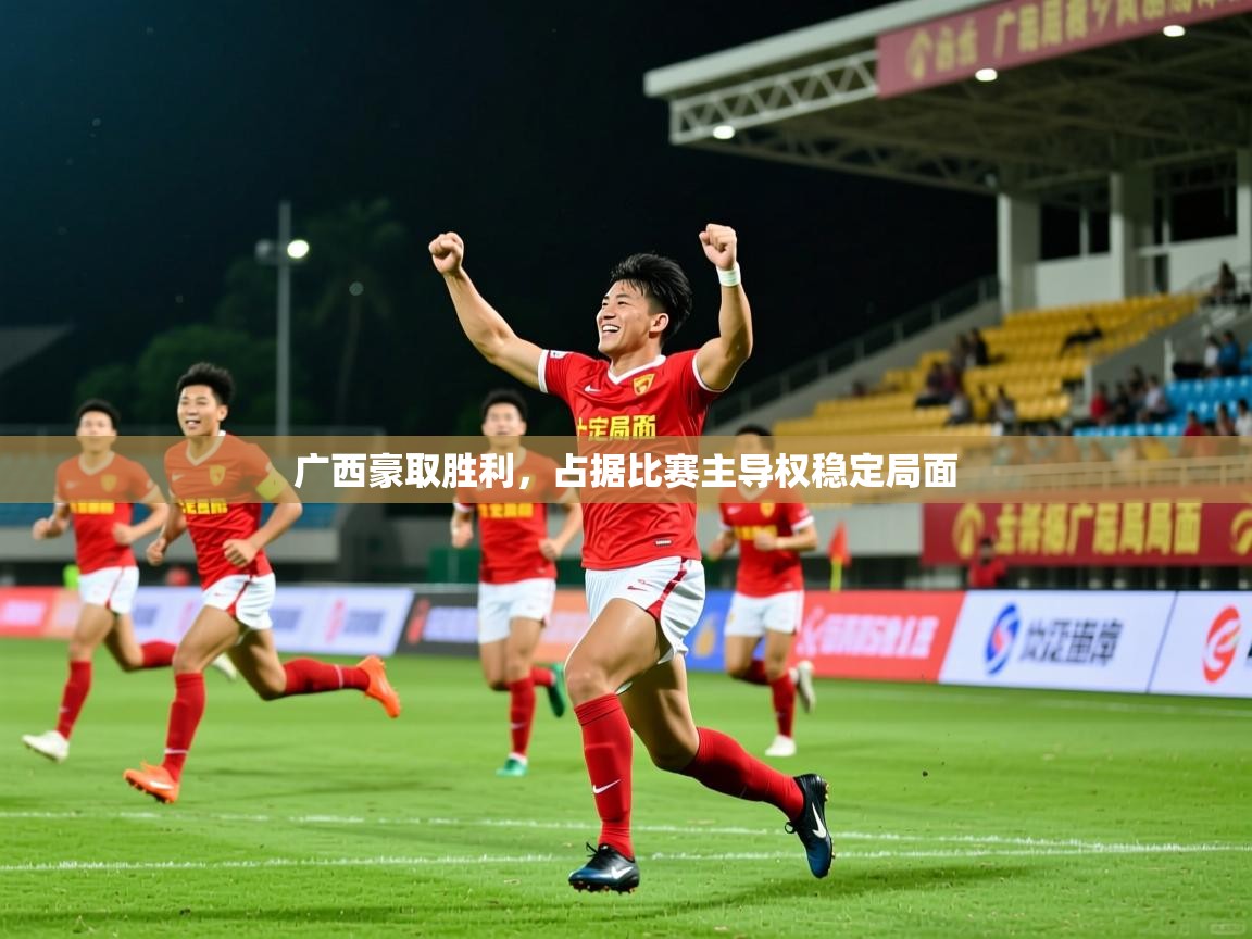 2025 极直播app下载广西豪取胜利，占据比赛主导权稳定局面  第1张