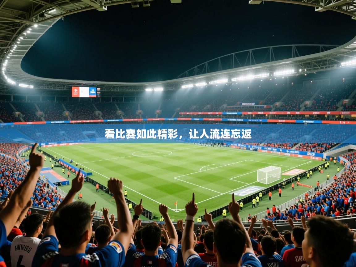 2026 极直播下载看比赛如此精彩，让人流连忘返  第1张