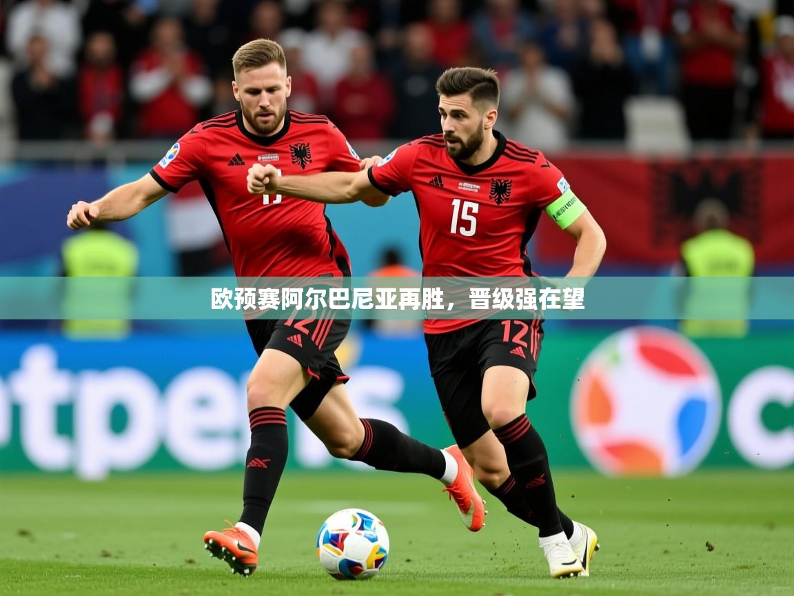 2026 极直播app下载欧预赛阿尔巴尼亚再胜，晋级强在望  第4张
