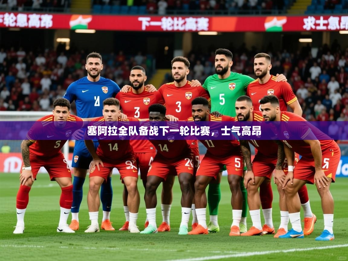 2026 极直播app塞阿拉全队备战下一轮比赛,士气高昂 第4张