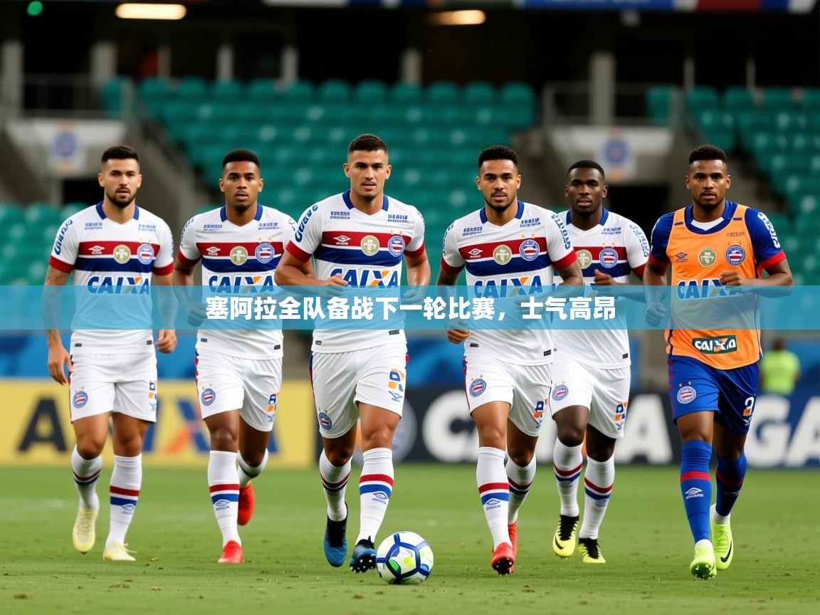 2026 极直播app塞阿拉全队备战下一轮比赛,士气高昂 第2张